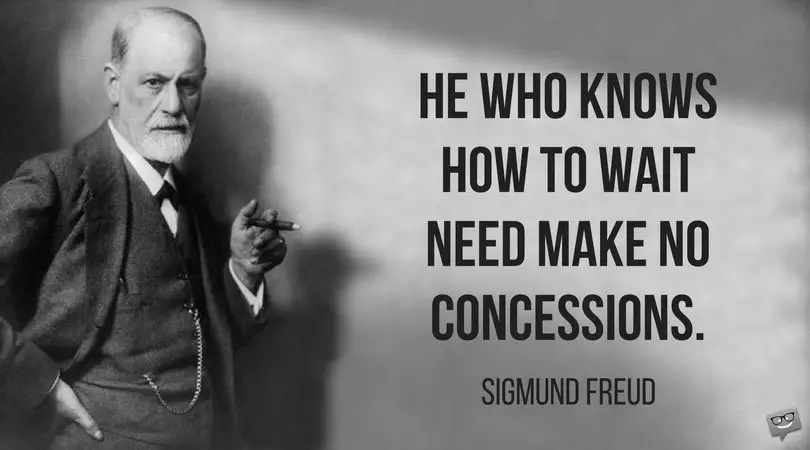 He who know how to wait need make no concessions. Sigmund Freud.