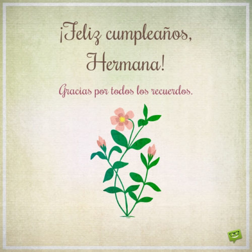 Feliz cumpleaños, Hermana. Gracias por todos los recuerdos.