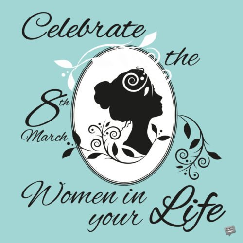 8th March: Celebrate the Women in your Life
