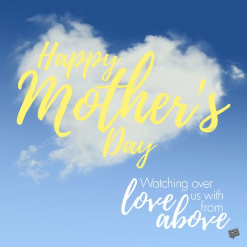 Happy Mother's Day. Watching over us with love from above.