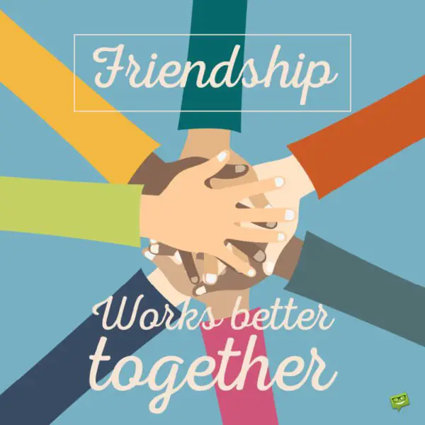 Friendship. Works better together.