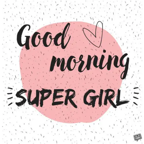 Motivational and cute good morning quote for girlfriend or wife. | Birthday Wishes Expert Good Morning, Super Girl.