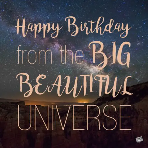 Happy Birthday from the Big Beautiful Universe.