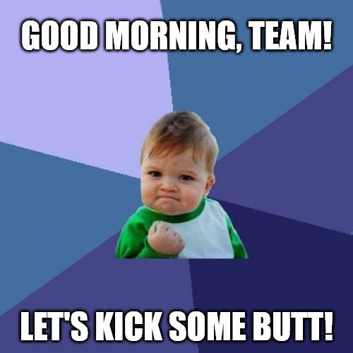 Good morning, team - Lets kick some butt - Motivational ... Good morning, team - Lets kick some butt - Motivational ...