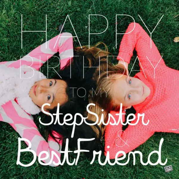 Happy Birthday to my stepsister and best friend. | Birthday Wishes Expert Happy Birthday to my stepsister and best friend.