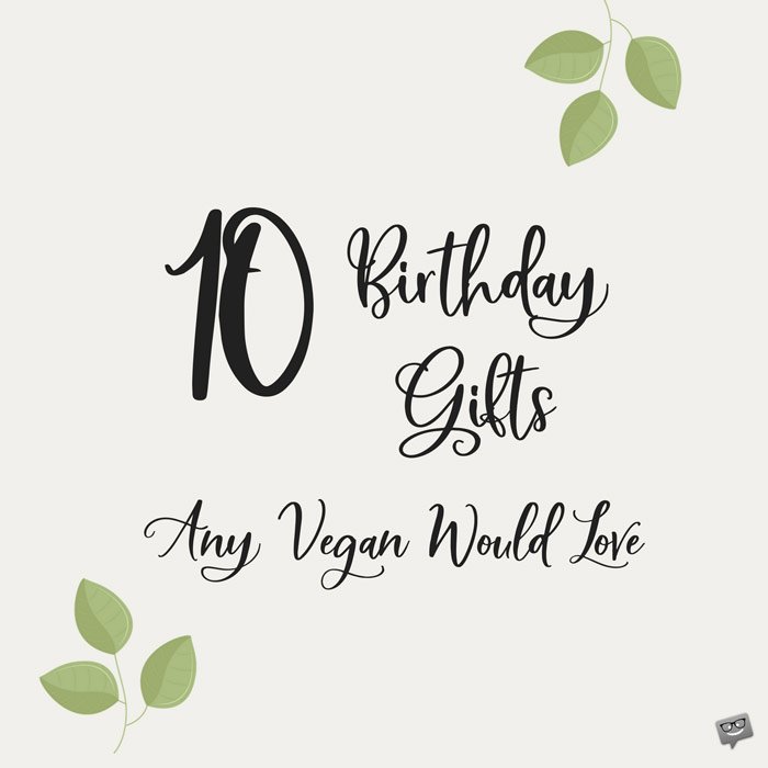 10 Birthday gifts any vegan would love.