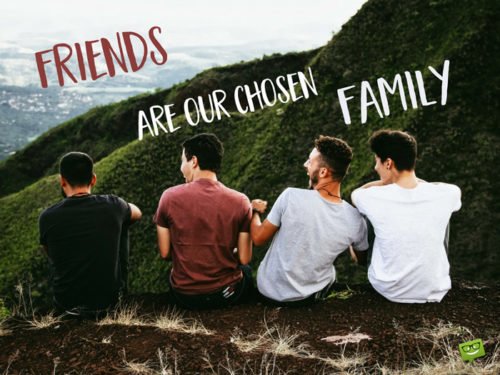 Friends are our chosen family.
