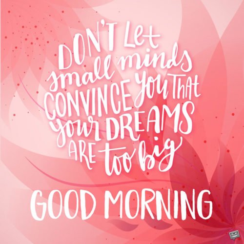 Don | Birthday Wishes Expert't let small minds convince you that your dreams are too big. Good Morning Don't let small minds convince you that your dreams are too big. Good Morning