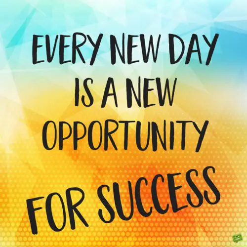 Every new day is a new opportunity for success.