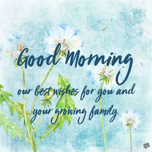 Good Morning. Our best wishes for you and your growing family.