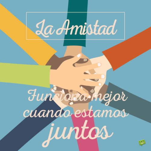 La amistad: funciona mejor cuando estamos juntos.