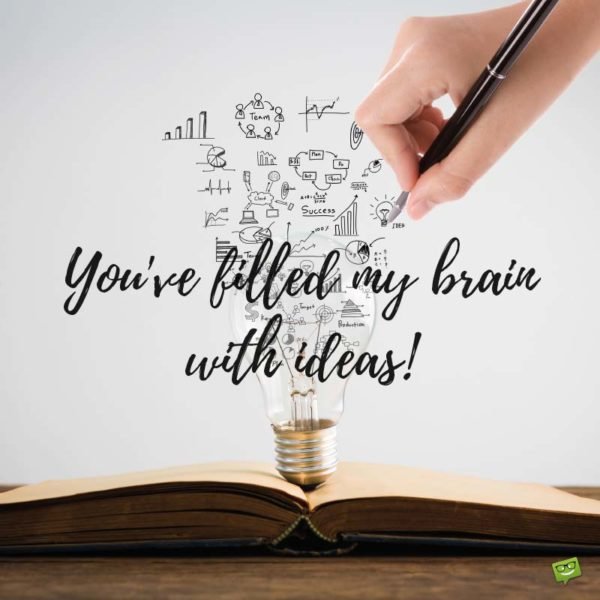 You | Birthday Wishes Expert've filled my brain with ideas! You've filled my brain with ideas!