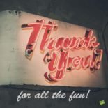 Thank you for your Warm Welcome and Hospitality Thank you for all the fun!