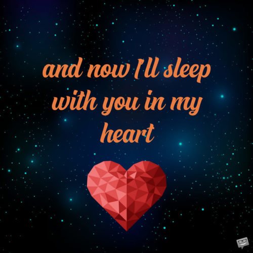 and now I'll sleep with you in my heart.