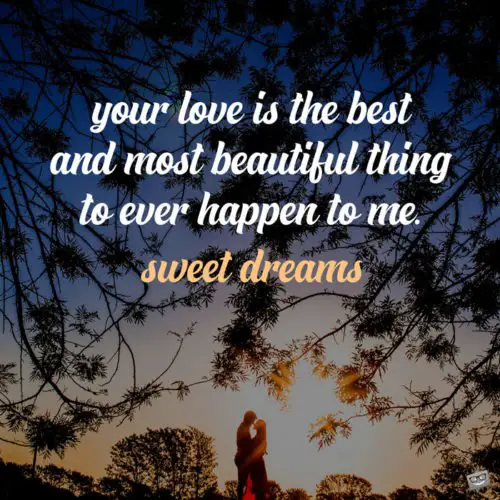 Your love is the best and most beautiful thing to ever happen to me. Sweet dreams