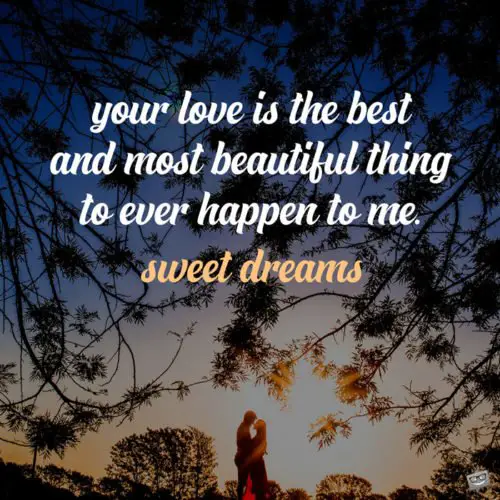 Your love is the best and most beautiful thing to ever happen to me. Sweet dreams | Birthday Wishes Expert Your love is the best and most beautiful thing to ever happen to me. Sweet dreams