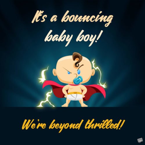 It's a bouncing baby boy! We're beyond thrilled!