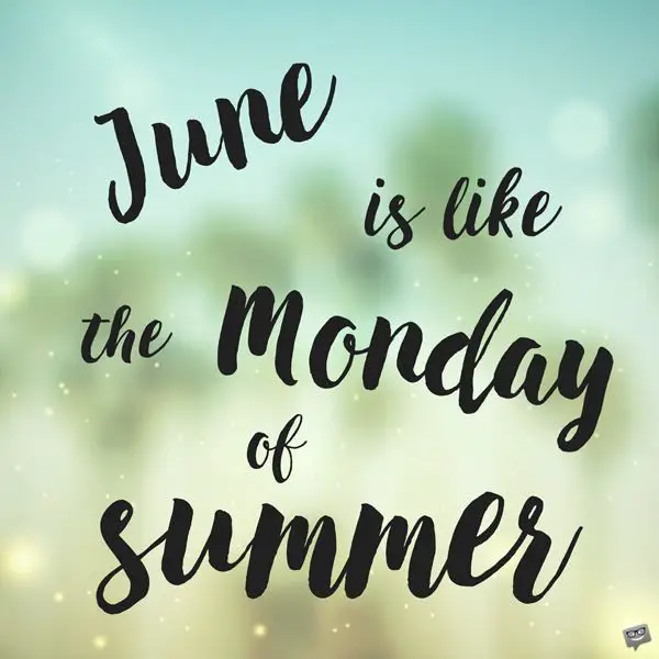 June is like the Monday of Summer.