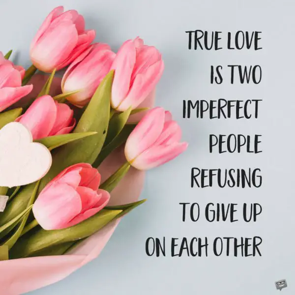True love is two imperfect people refusing to give up on each other. | Birthday Wishes Expert True love is two imperfect people refusing to give up on each other.