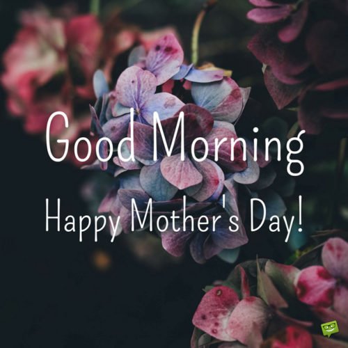 Good Morning. Happy Mother's day.