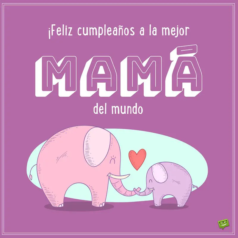 Feliz Cumpleaños a la mejor mamá del mundo. 