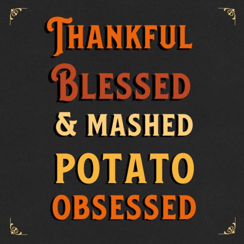 Thankful, Blessed & Mashed Potato Obsessed.