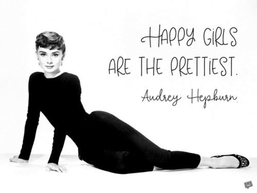 Happy girls are the prettiest. Audrey Hepburn