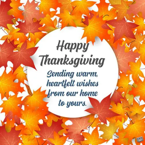 Happy Thanksgiving. Sending warm, heartfelt wishes from our home to yours.