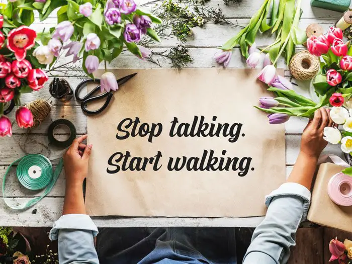 Stop talking. Start walking.