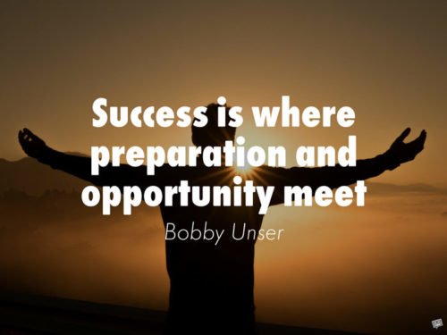 Success is where preparation and opportunity meet. Bobby Unser