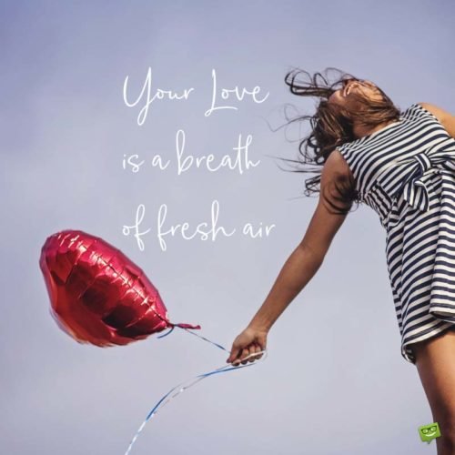 Your love is a breath of fresh air.