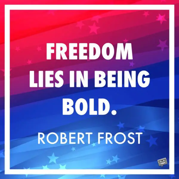 Freedom lies in being bold. Robert Frost