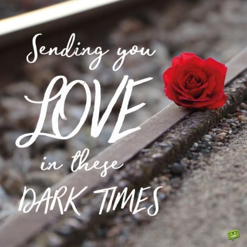 Sending you Love in there dark times.