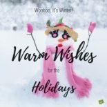 Merry Christmas Wishes for Friends Woohoo, it's Winter! Warm Wishes for the Holidays.
