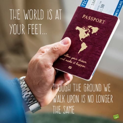 Farewell message for a friend who is leaving the country. | Birthday Wishes Expert The world is at your feet... though the ground we walk upon is no longer the same.
