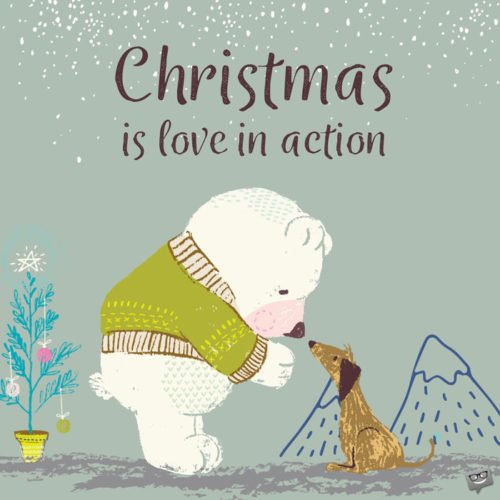 Christmas is love in action.