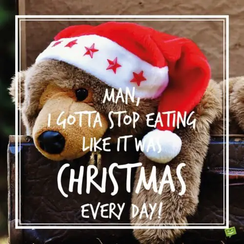 Funny Christmas wish to post on Facebook. | Birthday Wishes Expert Man, I gotta stop eating like it was Christmas every day!
