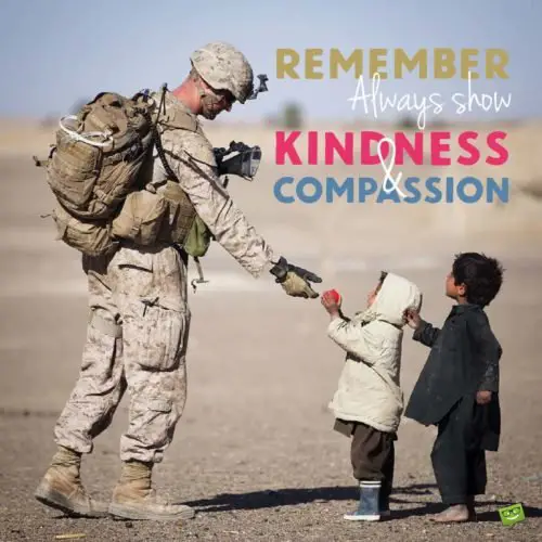 Remember: Always show kindness and compassion.  Deployment wishes.