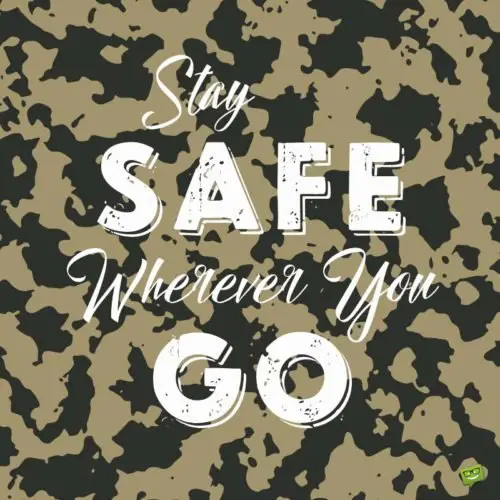 Stay safe wherever you go.  Deployment wishes.