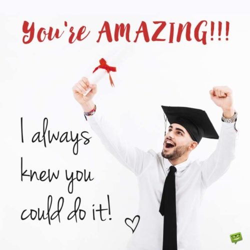 You're amazing! I always knew you could do it.