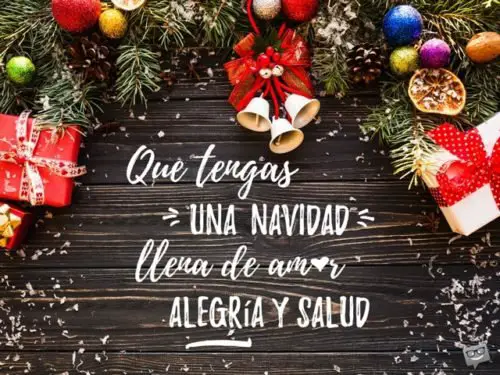 Que tengas una Navidad llena de amore alegria y salud.