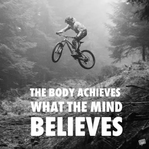 The body achieves what the mind believes. 