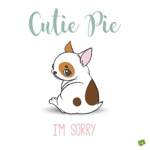 Cutie pie, I'm sorry.