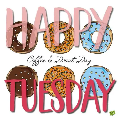 Happy Tuesday, Coffee and Donut Day.