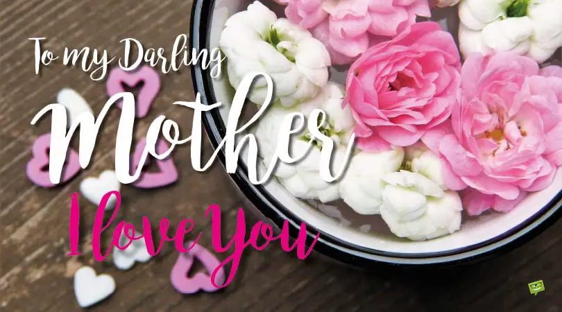 To my darling mother: I love you!