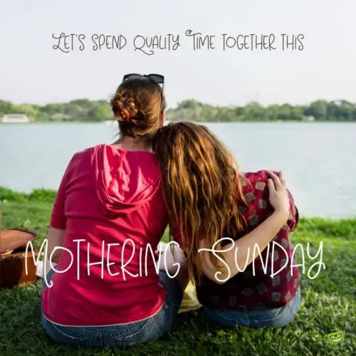Mothering Sunday quote. | Birthday Wishes Expert Let's spend quality time together this Mothering Sunday.