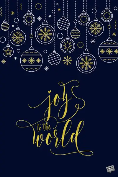 Joy to the world.