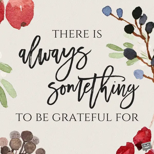 There is always something to be grateful for. 