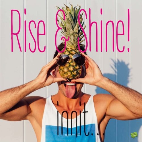 Cynical morning wishes. | Birthday Wishes Expert Rise & Shine! innit...