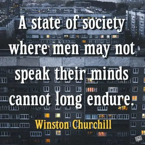 A state of society where men may not speak their minds cannot long endure.